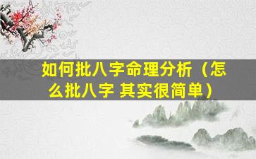 如何批八字命理分析（怎么批八字 其实很简单）